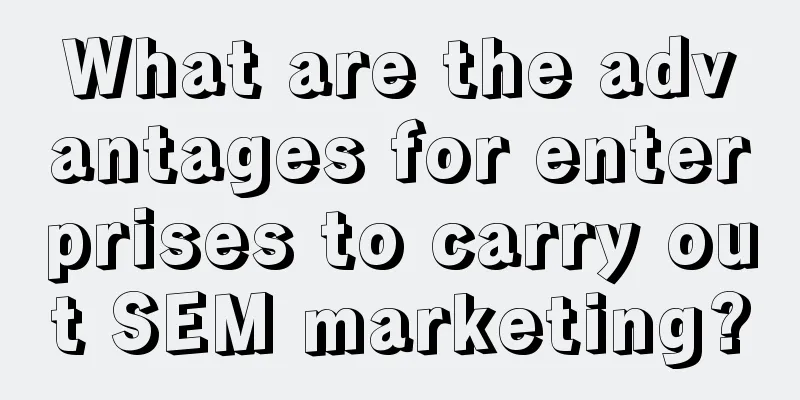 What are the advantages for enterprises to carry out SEM marketing?