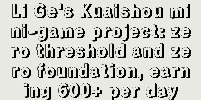 Li Ge's Kuaishou mini-game project: zero threshold and zero foundation, earning 600+ per day