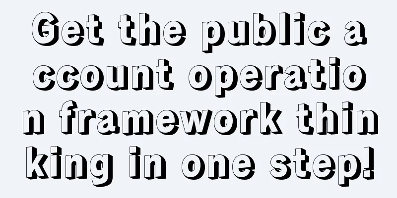 Get the public account operation framework thinking in one step!