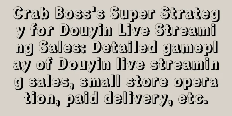 Crab Boss's Super Strategy for Douyin Live Streaming Sales: Detailed gameplay of Douyin live streaming sales, small store operation, paid delivery, etc.