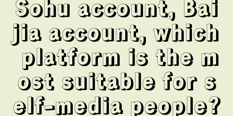 Sohu account, Baijia account, which platform is the most suitable for self-media people?