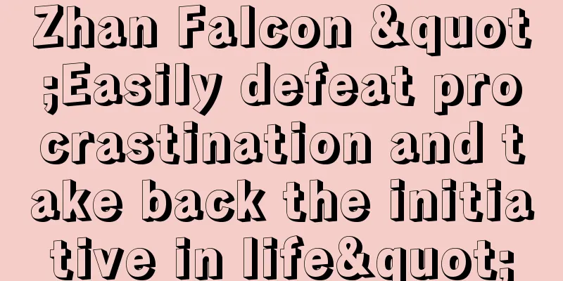 Zhan Falcon "Easily defeat procrastination and take back the initiative in life"