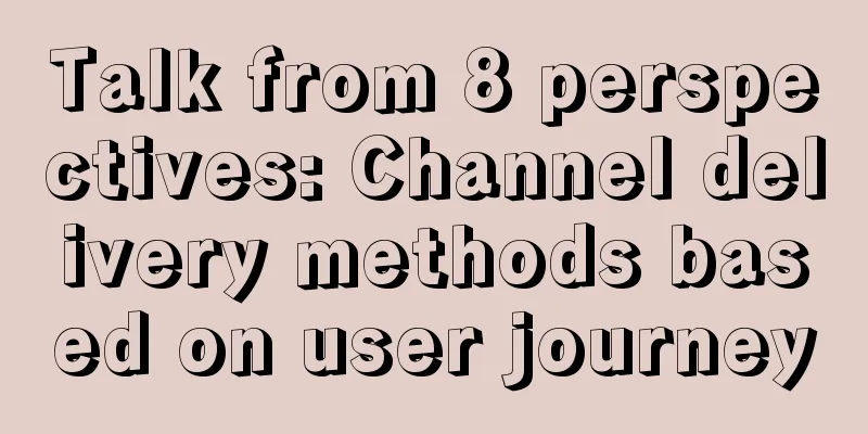 Talk from 8 perspectives: Channel delivery methods based on user journey