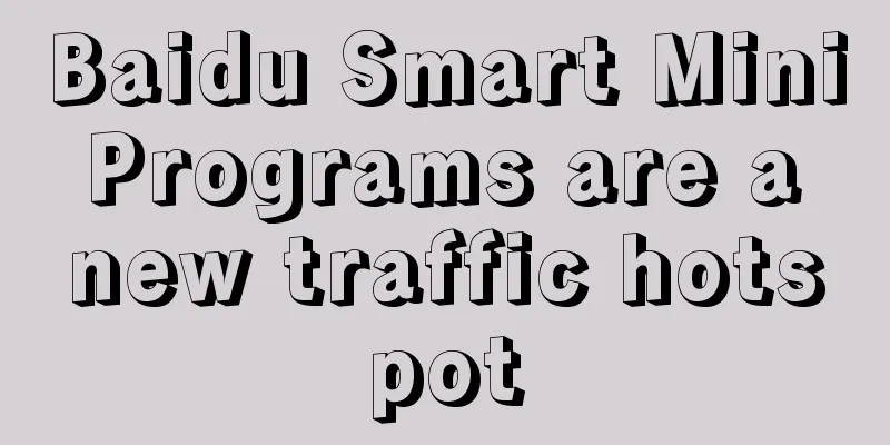 Baidu Smart Mini Programs are a new traffic hotspot