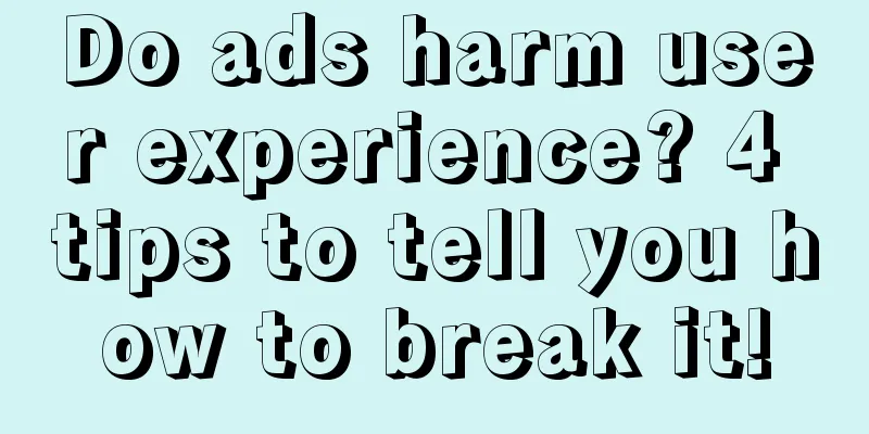 Do ads harm user experience? 4 tips to tell you how to break it!