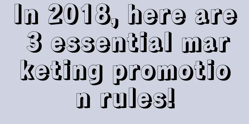 In 2018, here are 3 essential marketing promotion rules!