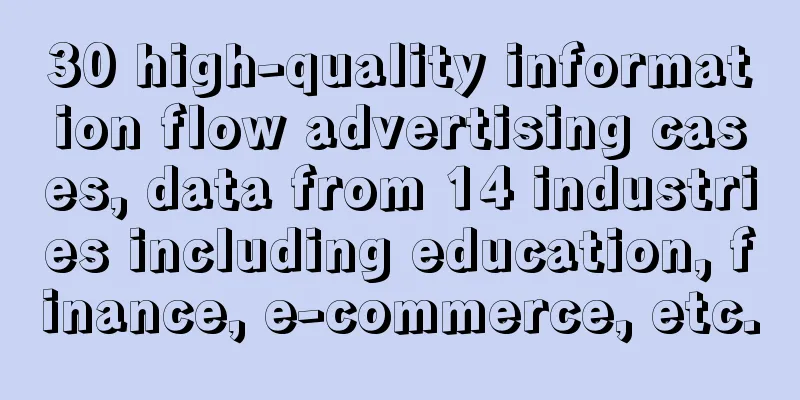 30 high-quality information flow advertising cases, data from 14 industries including education, finance, e-commerce, etc.