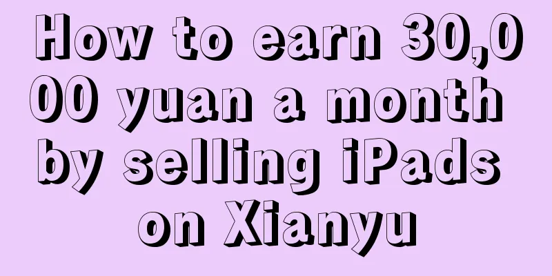 How to earn 30,000 yuan a month by selling iPads on Xianyu