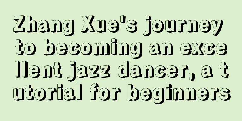 Zhang Xue's journey to becoming an excellent jazz dancer, a tutorial for beginners