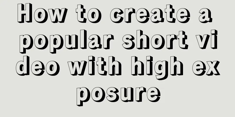 How to create a popular short video with high exposure