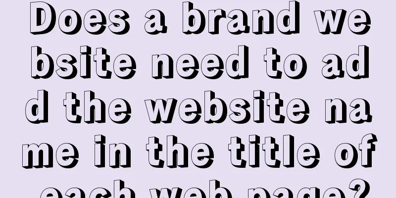 Does a brand website need to add the website name in the title of each web page?