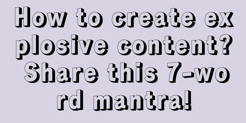 How to create explosive content? Share this 7-word mantra!