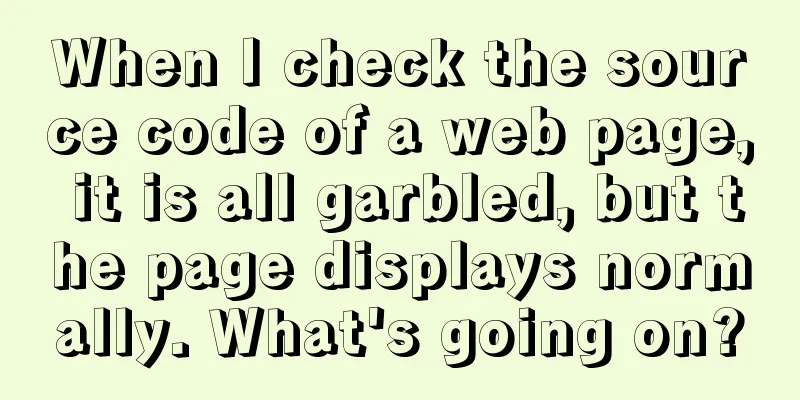 When I check the source code of a web page, it is all garbled, but the page displays normally. What's going on?