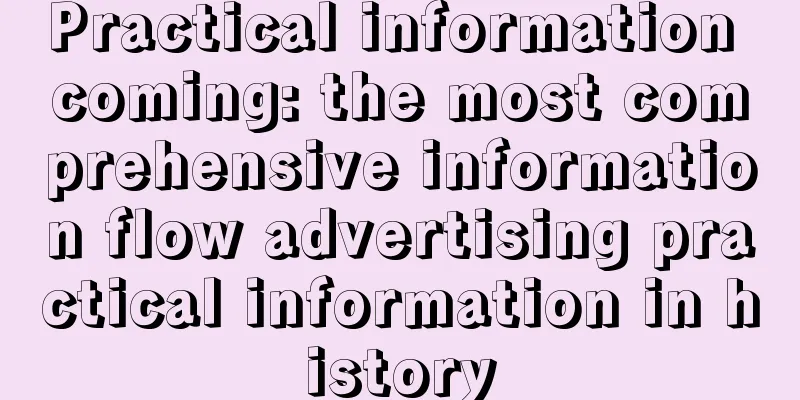 Practical information coming: the most comprehensive information flow advertising practical information in history