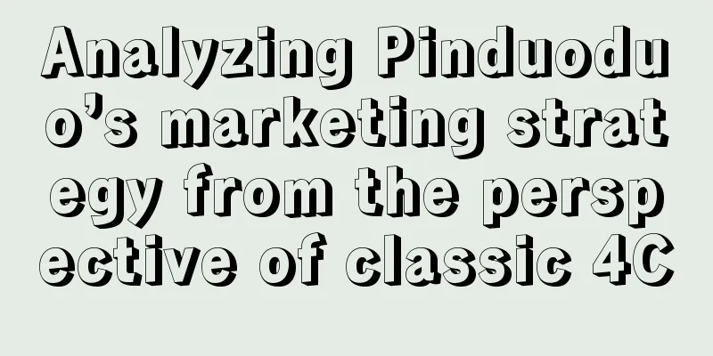 Analyzing Pinduoduo’s marketing strategy from the perspective of classic 4C