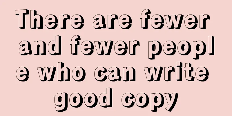 There are fewer and fewer people who can write good copy