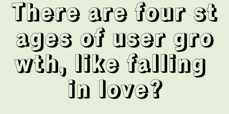 There are four stages of user growth, like falling in love?