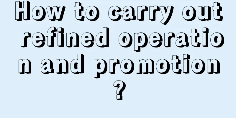 How to carry out refined operation and promotion?