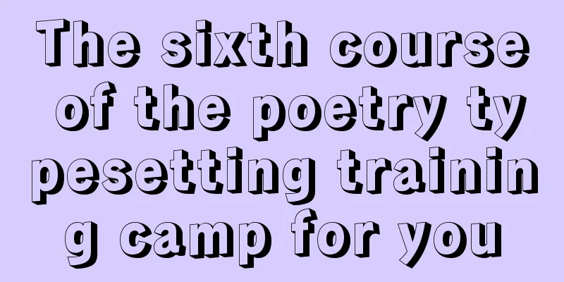 The sixth course of the poetry typesetting training camp for you