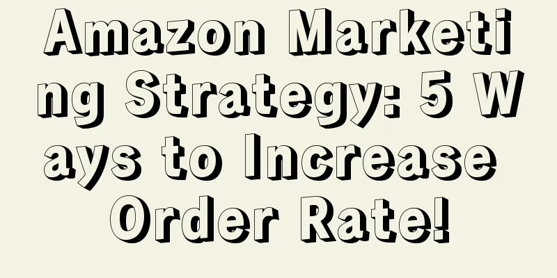 Amazon Marketing Strategy: 5 Ways to Increase Order Rate!