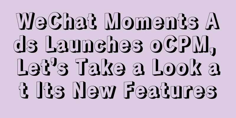 WeChat Moments Ads Launches oCPM, Let’s Take a Look at Its New Features