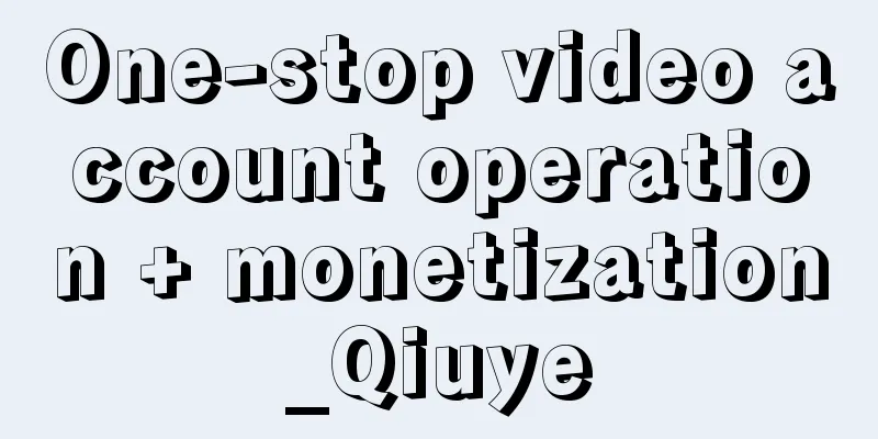 One-stop video account operation + monetization_Qiuye