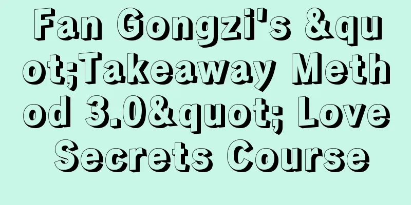 Fan Gongzi's "Takeaway Method 3.0" Love Secrets Course