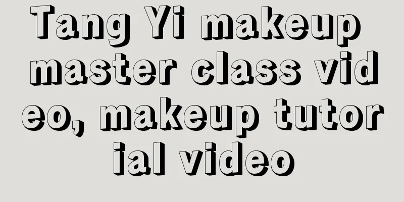 Tang Yi makeup master class video, makeup tutorial video