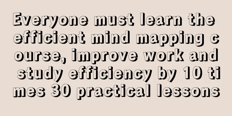 Everyone must learn the efficient mind mapping course, improve work and study efficiency by 10 times 30 practical lessons