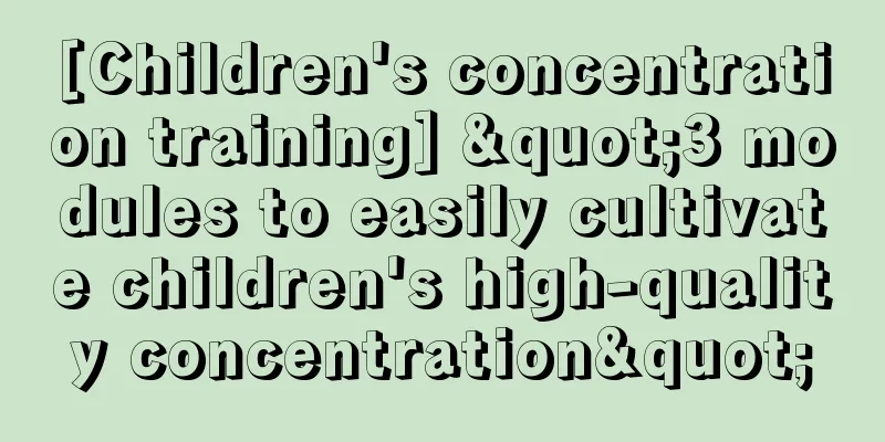 [Children's concentration training] "3 modules to easily cultivate children's high-quality concentration"