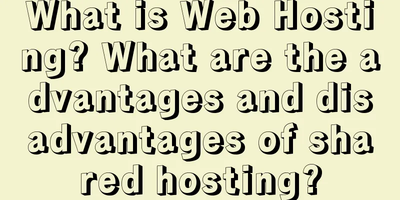 What is Web Hosting? What are the advantages and disadvantages of shared hosting?