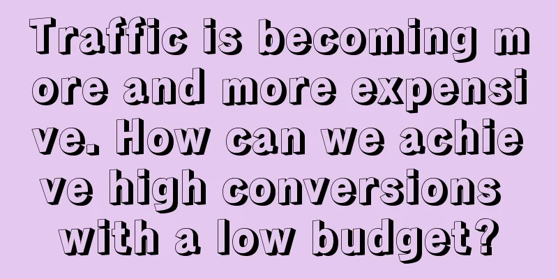 Traffic is becoming more and more expensive. How can we achieve high conversions with a low budget?