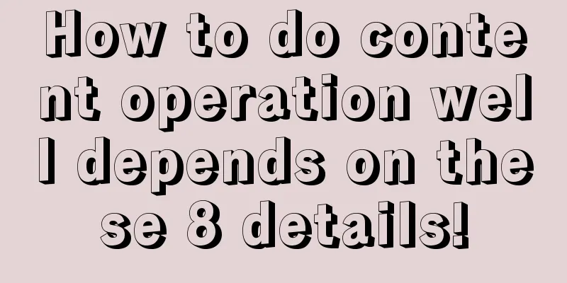 How to do content operation well depends on these 8 details!