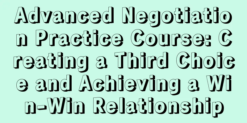 Advanced Negotiation Practice Course: Creating a Third Choice and Achieving a Win-Win Relationship