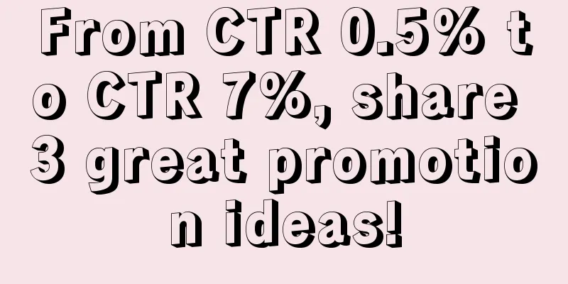 From CTR 0.5% to CTR 7%, share 3 great promotion ideas!