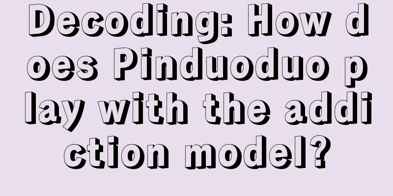 Decoding: How does Pinduoduo play with the addiction model?