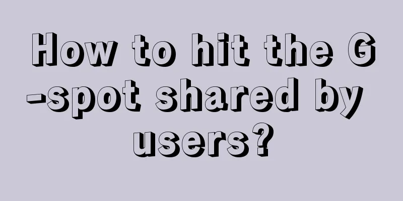 How to hit the G-spot shared by users?