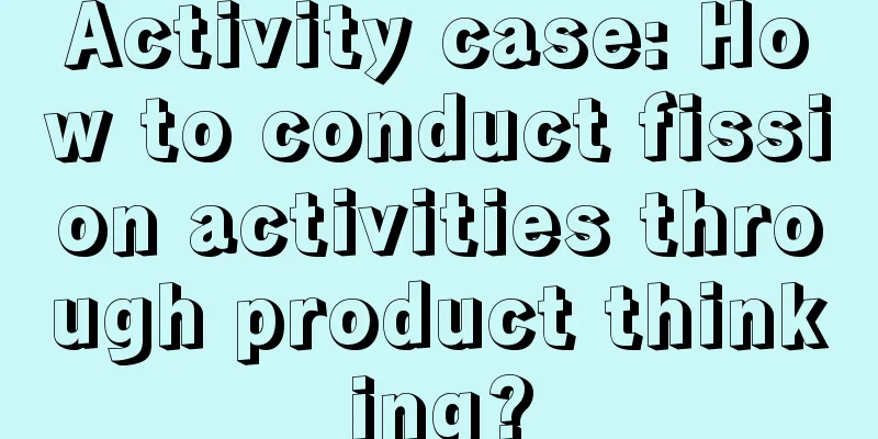 Activity case: How to conduct fission activities through product thinking?