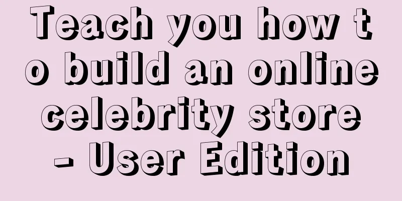 Teach you how to build an online celebrity store - User Edition