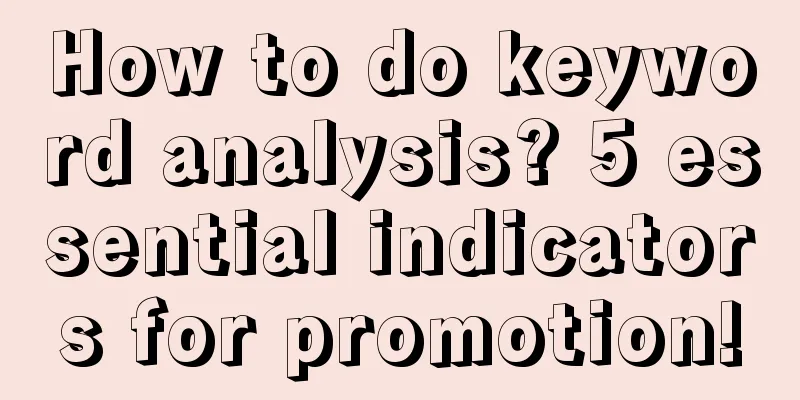 How to do keyword analysis? 5 essential indicators for promotion!