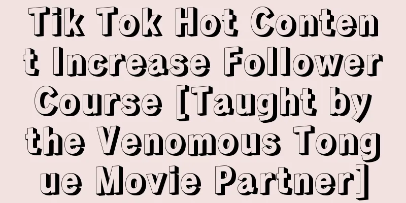 Tik Tok Hot Content Increase Follower Course [Taught by the Venomous Tongue Movie Partner]