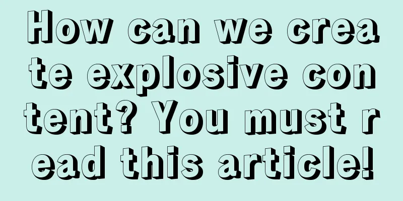 How can we create explosive content? You must read this article!