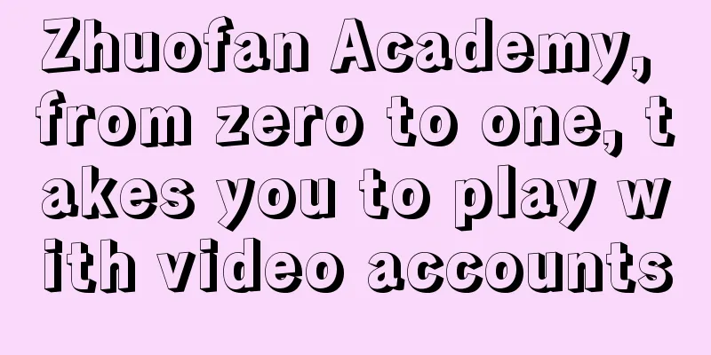 Zhuofan Academy, from zero to one, takes you to play with video accounts