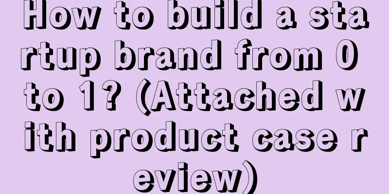 How to build a startup brand from 0 to 1? (Attached with product case review)