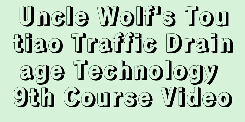 Uncle Wolf's Toutiao Traffic Drainage Technology 9th Course Video