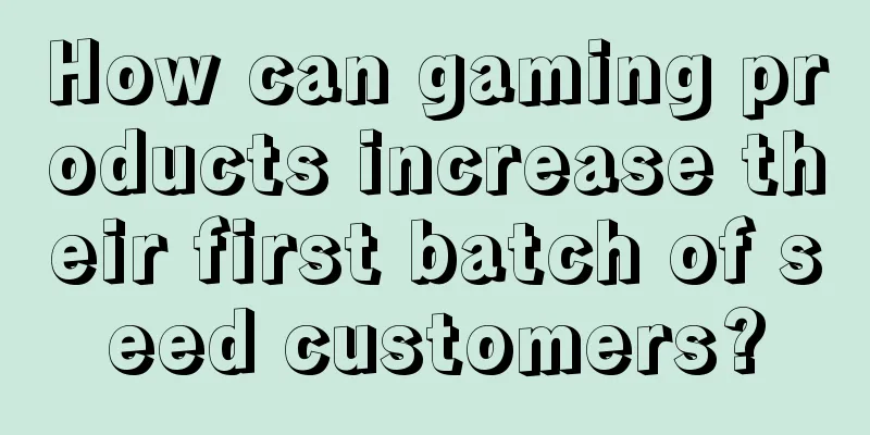 How can gaming products increase their first batch of seed customers?