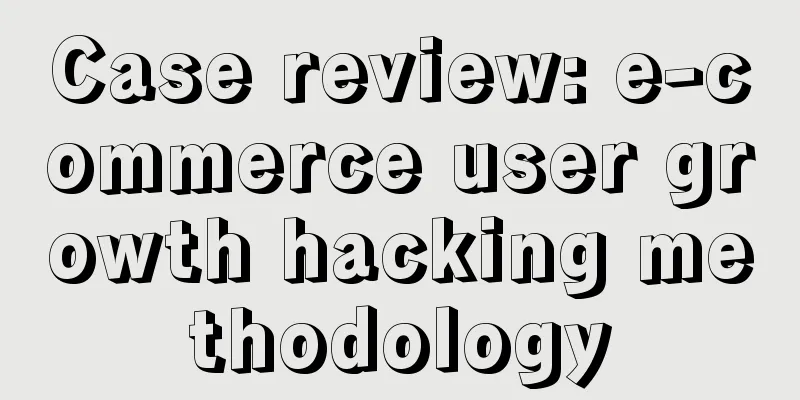 Case review: e-commerce user growth hacking methodology