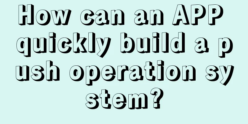 How can an APP quickly build a push operation system?