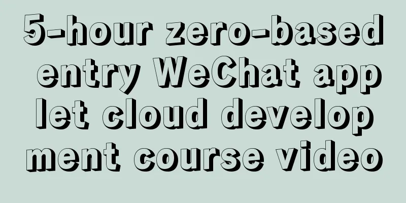 5-hour zero-based entry WeChat applet cloud development course video