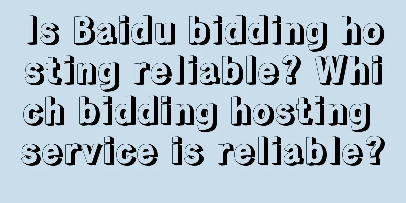 Is Baidu bidding hosting reliable? Which bidding hosting service is reliable?